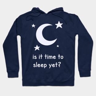 Is It Time To Sleep Yet? Hoodie